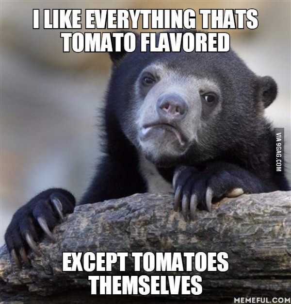 I like everything that&#039;s tomato flavored. Except tomatoes themselves