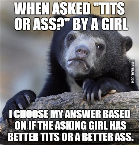 It usually makes the girl feel better, and also I don&#039;t actually have to choose.