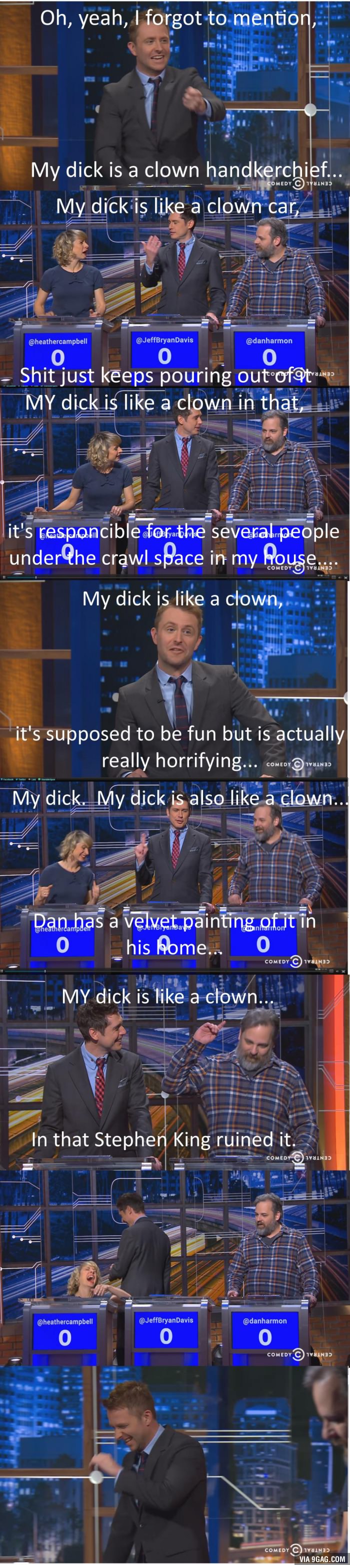 My dick is like a clown cause...