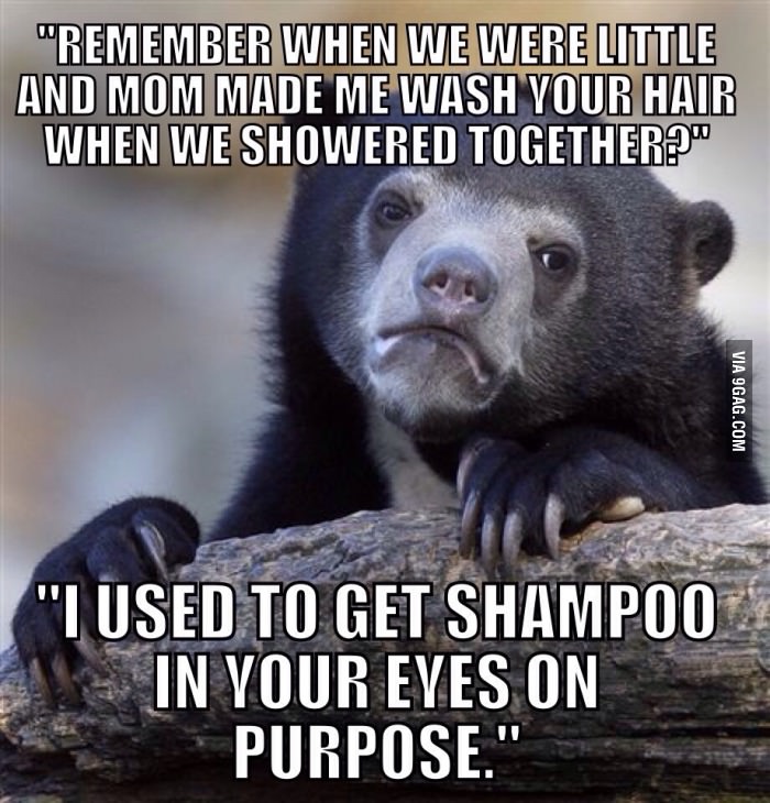 Sister confesses this gem after a few drinks. My parents never understood why I hated showering so much.