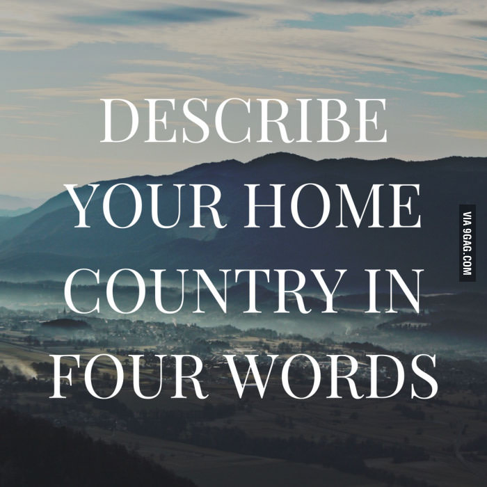 Describe your home country in four words!