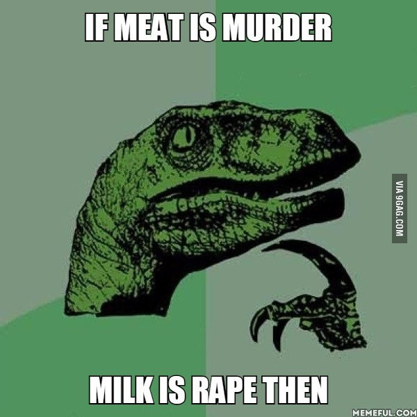 If meat is murder. milk is rape then