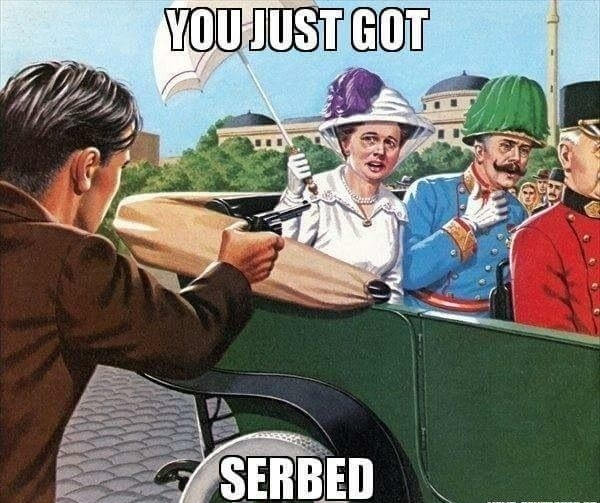 Europe :&quot;With the Morrocan Crisis resolved peacefully, there will be no war in Europe in this century !&quot; Gavrilo Princip : &quot;Hold my beer.&quot;