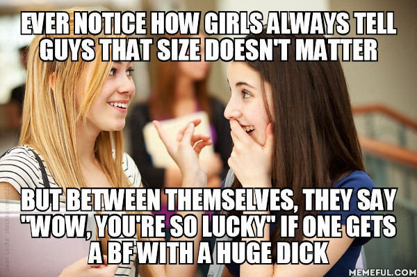 Same goes for men about woman&#039;s breasts size... Why don&#039;t we all just cut these &quot;white lies&quot;, and tell things the way they really are?